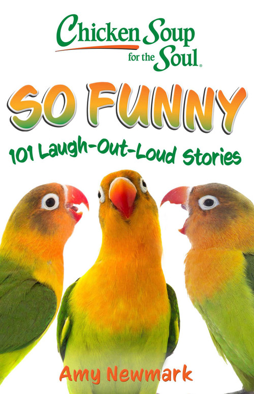 Chicken Soup for the Soul: So Funny (101 Laugh-Out-Loud Stories) by Amy Newmark, 9781611594713