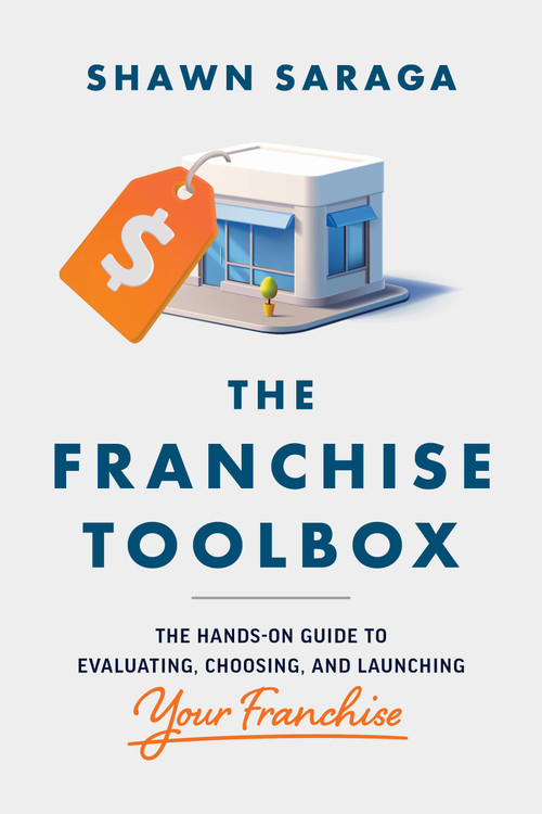 The Franchise Toolbox (The Hands-On Guide to Evaluating, Choosing, and Launching Your Franchise) by Shawn Saraga, 9781613085011