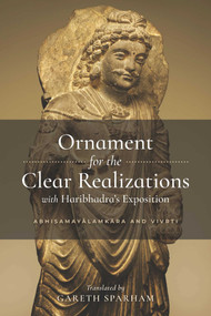Ornament for the Clear Realizations with Haribhadra's Exposition (Abhisamayalamkara and Vivrti) by Gareth Sparham, 9781614290513