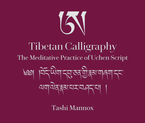 Tibetan Calligraphy (The Meditative Practice of Uchen Script) by Tashi Mannox, 9781614296379