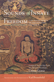 Sounds of Innate Freedom (The Indian Texts of Mahamudra Volume 6, Compiled by His Holiness the Seventh Karmapa, Chötra Gyatso) by Karl Brunnhölzl, 9781614297123