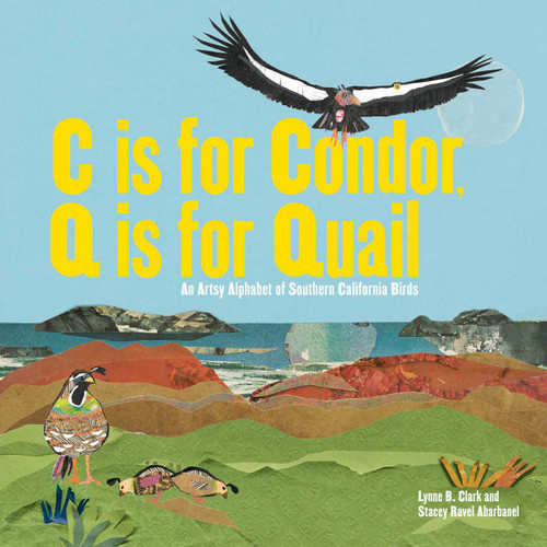 C is for Condor, Q is for Quail (An Artsy Alphabet of Southern California Birds) by Lynne B. Clark, Stacey Ravel Abarbanel, Lynne B. Clark, 9781626401341