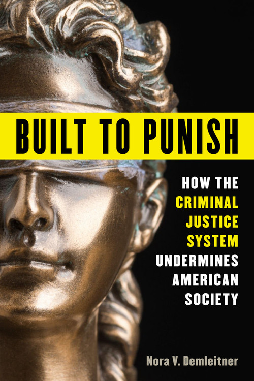 Built to Punish (How the Criminal Justice System Undermines American Society) by Nora V Demleitner, 9781633888609