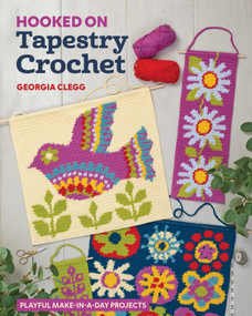 Hooked on Tapestry Crochet (Playful Make-in-a-Day Projects) by Georgia Clegg, 9781644036884