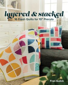 Layered & Stacked (16 Fresh Quilts for 10'' Precuts) by Fran Gulick, 9781644036921