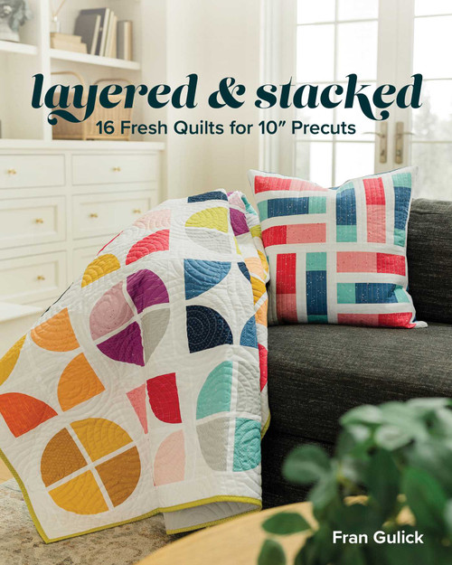 Layered & Stacked (16 Fresh Quilts for 10'' Precuts) by Fran Gulick, 9781644036921