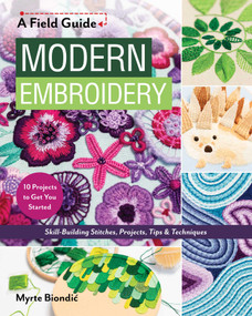 Modern Embroidery, A Field Guide (Skill-Building Stitches, Projects, Tips & Techniques) by Myrte Biondic, 9781644037607
