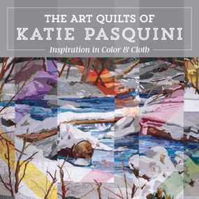 Inspiration in Color & Cloth-The Art Quilts of Katie Pasquini by Katie Pasquini Masopust, 9781644037799