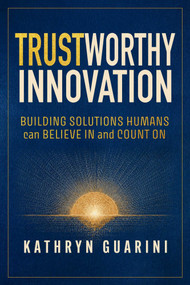 Trustworthy Innovation (Building Solutions Humans Can Believe In and Count On) by Kathryn  Guarini, 9781646873326