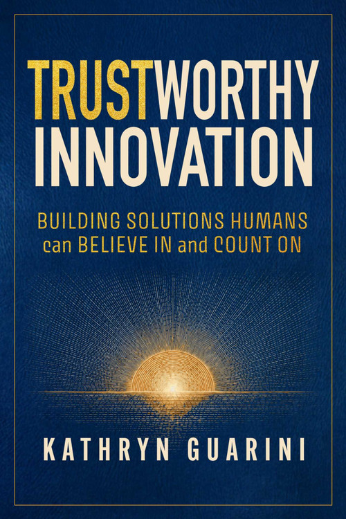 Trustworthy Innovation (Building Solutions Humans Can Believe In and Count On) by Kathryn  Guarini, 9781646873326