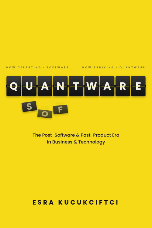 Quantware (The Post-Software and Post-Product Era in Business) by Esra Kucukciftci, 9781646873463