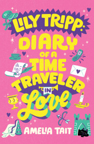 Lily Tripp: Diary of a Time Traveler in Love by Amelia Tait, 9780374396213