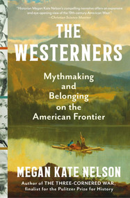 The Westerners (Mythmaking and Belonging on the American Frontier) by Megan Kate Nelson, 9781668004357