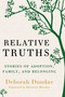 Relative Truths (Stories of Adoption, Family, and Belonging) by Deborah Dundas, 9781668012321
