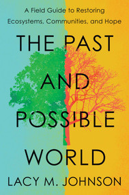 The Past and Possible World (A Field Guide to Restoring Ecosystems, Communities, and Hope) by Lacy M. Johnson, 9781668021828