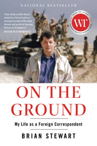On the Ground (My Life as a Foreign Correspondent) by Brian Stewart, 9781668052174