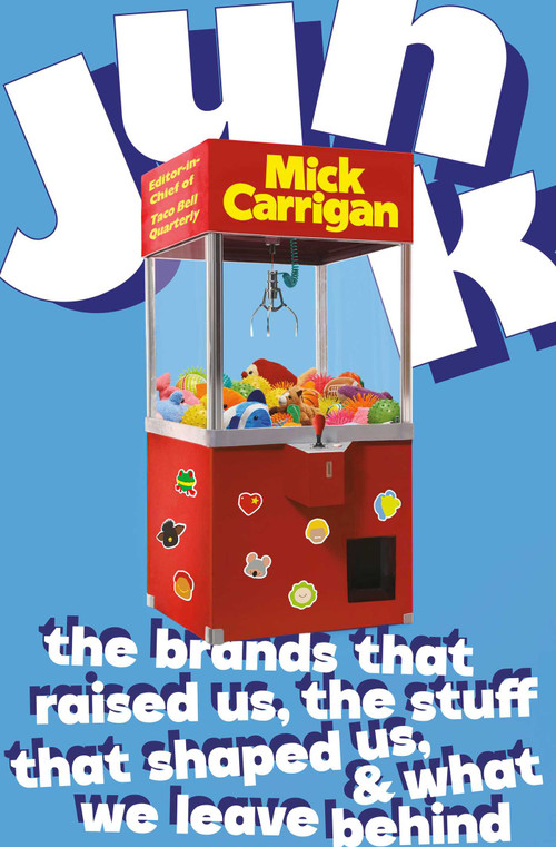 Junk (The Brands That Raised Us, the Stuff That Shaped Us, and What We Leave Behind) by Mick Carrigan, 9781668057247