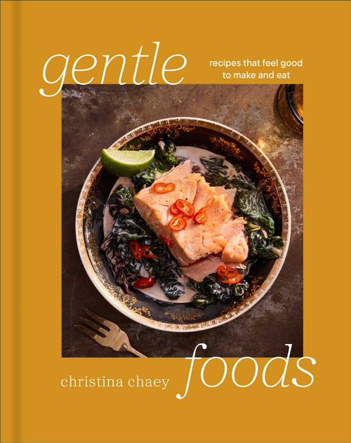 Gentle Foods (Recipes That Feel Good to Make and Eat) by Christina Chaey, 9781668057902