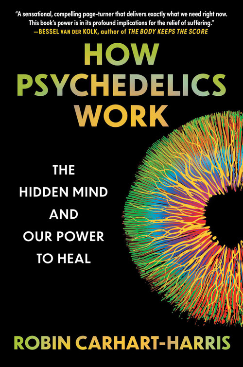 How Psychedelics Work (The Hidden Mind and Our Power to Heal) by Robin Carhart-Harris, 9781668063286