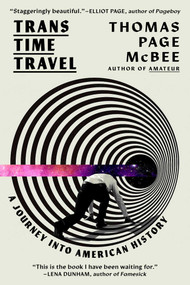 Trans Time Travel (A Journey into American History) by Thomas Page McBee, 9781668066867