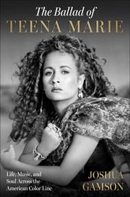 The Ballad of Teena Marie (Life, Music, and Soul Across the American Color Line) by Joshua Gamson, 9781668067543