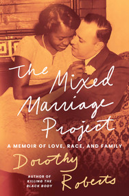The Mixed Marriage Project (A Memoir of Love, Race, and Family) by Dorothy Roberts, 9781668068397