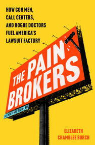 The Pain Brokers (How Con Men, Call Centers, and Rogue Doctors Fuel America's Lawsuit Factory) by Elizabeth Chamblee Burch, 9781668068878