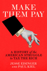 Make Them Pay (A History of the American Struggle to Tax the Rich) by Jesse Eisinger, Paul Kiel, 9781668072202
