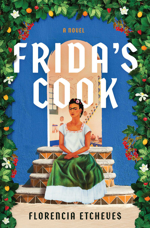 Frida's Cook (A Novel) by Florencia Etcheves, Beth Fowler, 9781668076163