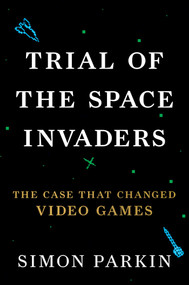 Trial of the Space Invaders (The Case that Changed Video Games) by Simon Parkin, 9781668079027