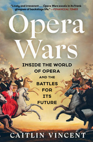 Opera Wars (Inside the World of Opera and the Battles for Its Future) by Caitlin Vincent, 9781668084076