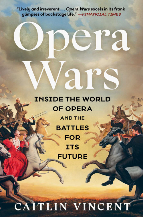Opera Wars (Inside the World of Opera and the Battles for Its Future) by Caitlin Vincent, 9781668084076