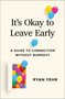 It's Okay to Leave Early (A Guide to Connection Without Burnout) by Ryan Fehr, 9781668084700