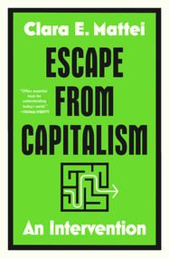 Escape from Capitalism (An Intervention) by Clara E. Mattei, 9781668085158