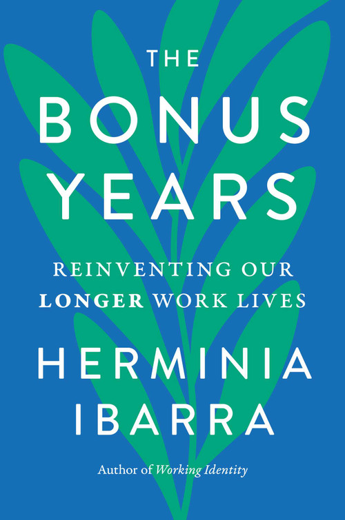 The Bonus Years (Reinventing Our Longer Work Lives) by Herminia Ibarra, 9781668087244
