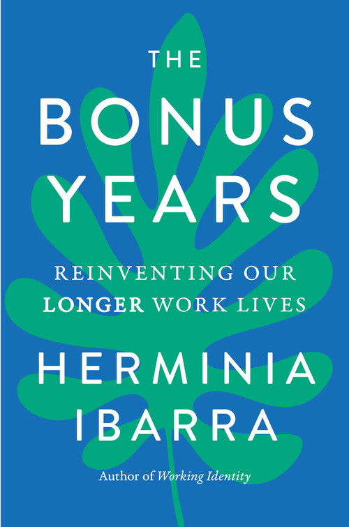 The Bonus Years (Reinventing Our Longer Work Lives) by Herminia Ibarra, 9781668087244