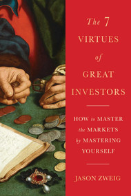 The Seven Virtues of Great Investors (How to Master the Markets by Mastering Yourself) by Jason Zweig, 9781668088876