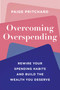 Overcoming Overspending (Rewire Your Spending Habits and Build the Wealth You Deserve) by Paige Pritchard, 9781668090664