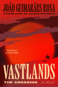 Vastlands: The Crossing (A Novel) by João Guimarães Rosa, Alison Entrekin, 9781668091586