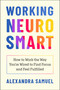 Working Neurosmart (How to Work the Way You're Wired to Find Focus and Feel Fulfilled) by Alexandra Samuel, 9781668092835