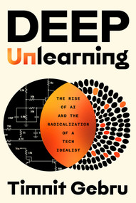 Deep Unlearning (The Rise of AI and the Radicalization of a Tech Idealist) by Timnit Gebru, 9781668093078