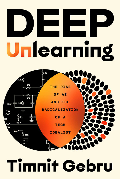 Deep Unlearning (The Rise of AI and the Radicalization of a Tech Idealist) by Timnit Gebru, 9781668093078
