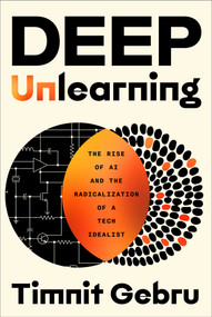 Deep Unlearning (The Rise of AI and the Radicalization of a Tech Idealist) by Timnit Gebru, 9781668093078