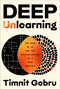 Deep Unlearning (The Rise of AI and the Radicalization of a Tech Idealist) by Timnit Gebru, 9781668093078