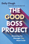 The Good Boss Project (Becoming the Manager You Mean to Be) by Dolly Chugh, 9781668094105