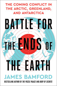 Battle for the Ends of the Earth (The Coming Conflict in the Arctic, Greenland, and Antarctica) by James Bamford, 9781668095454