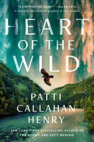 Heart of the Wild (A Novel) by Patti Callahan Henry, 9781668097489