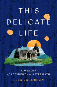 This Delicate Life (Memoir of Accident and Aftermath) by Ella Jacobson, 9781668099704