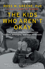 The Kids Who Aren't Okay (The Urgent Case for Reimagining Support, Belonging, and Hope in Schools) by Ross W. Greene, 9781668203965