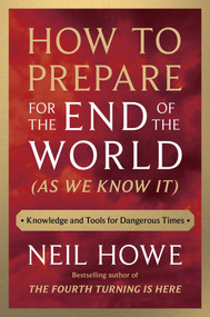 How to Prepare for the End of the World (As We Know It) (Knowledge and Tools for Dangerous Times) by Neil Howe, 9781668210741